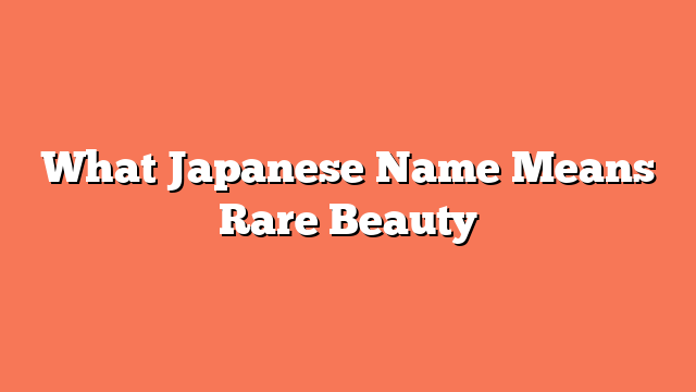 What Japanese Name Means Rare Beauty