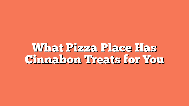 What Pizza Place Has Cinnabon Treats for You