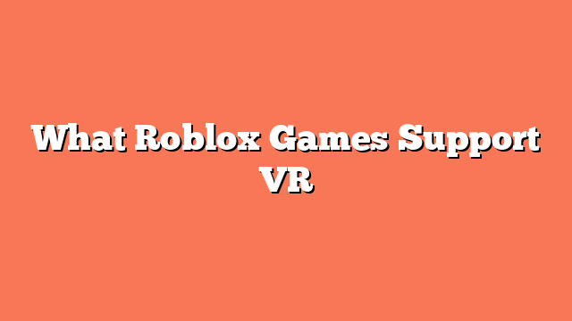 What Roblox Games Support VR