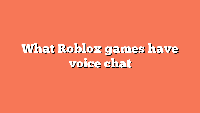 What Roblox games have voice chat