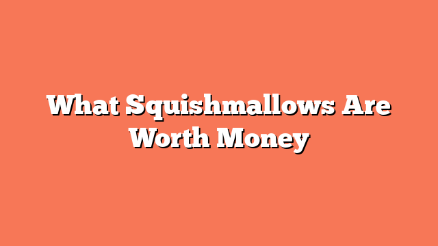 What Squishmallows Are Worth Money