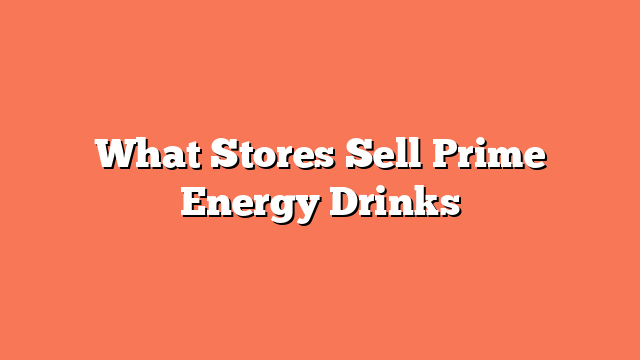 What Stores Sell Prime Energy Drinks