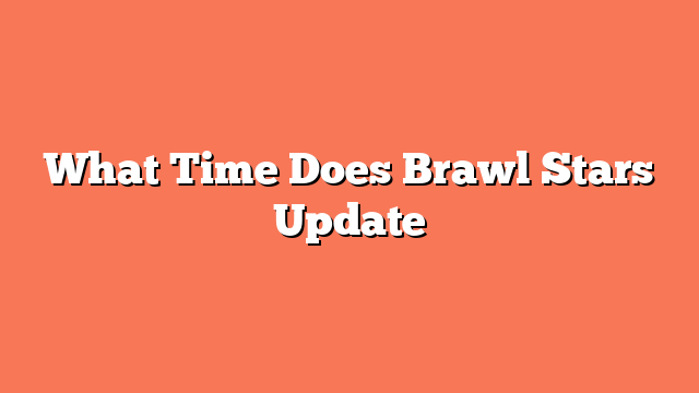 What Time Does Brawl Stars Update