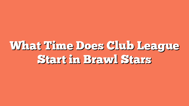 What Time Does Club League Start in Brawl Stars