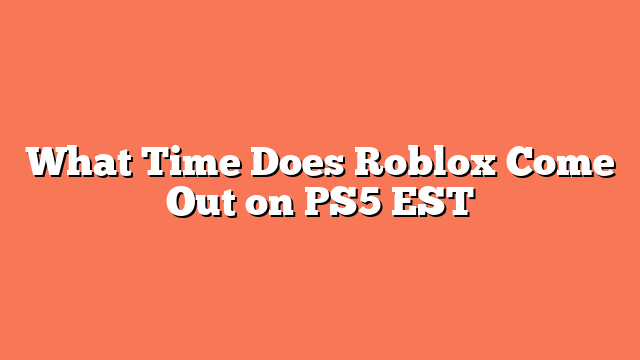 What Time Does Roblox Come Out on PS5 EST