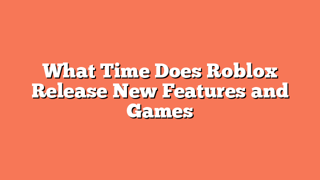 What Time Does Roblox Release New Features and Games