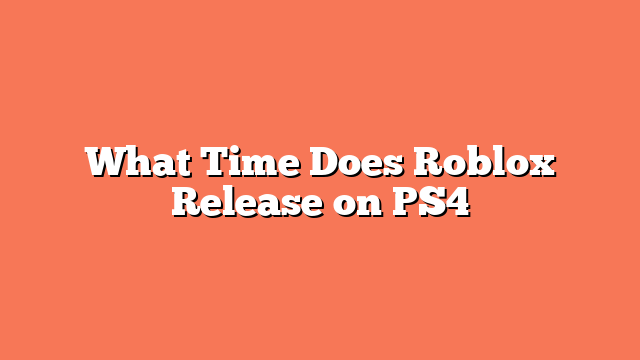 What Time Does Roblox Release on PS4