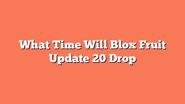 What Time Will Blox Fruit Update 20 Drop