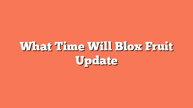 What Time Will Blox Fruit Update