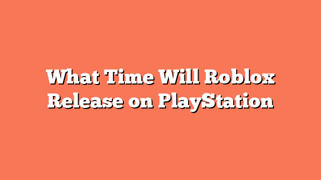 What Time Will Roblox Release on PlayStation