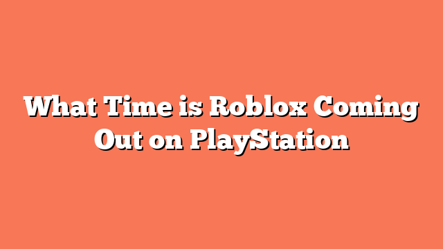 What Time is Roblox Coming Out on PlayStation