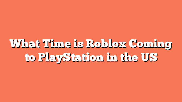 What Time is Roblox Coming to PlayStation in the US