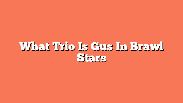 What Trio Is Gus In Brawl Stars