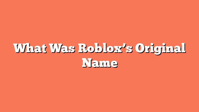 What Was Roblox’s Original Name