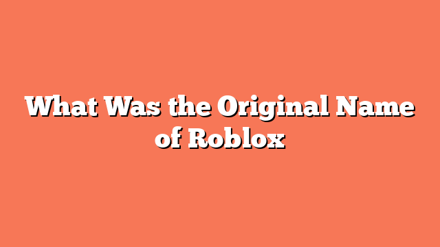 What Was the Original Name of Roblox