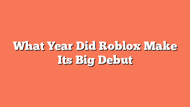 What Year Did Roblox Make Its Big Debut