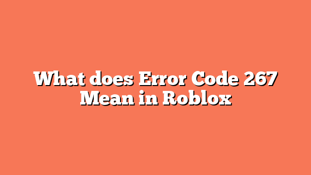 What does Error Code 267 Mean in Roblox