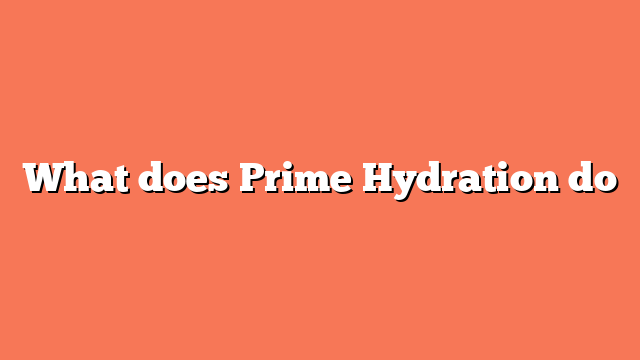 What does Prime Hydration do