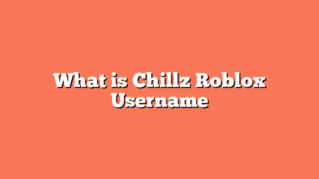 What is Chillz Roblox Username