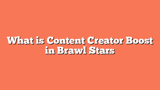 What is Content Creator Boost in Brawl Stars