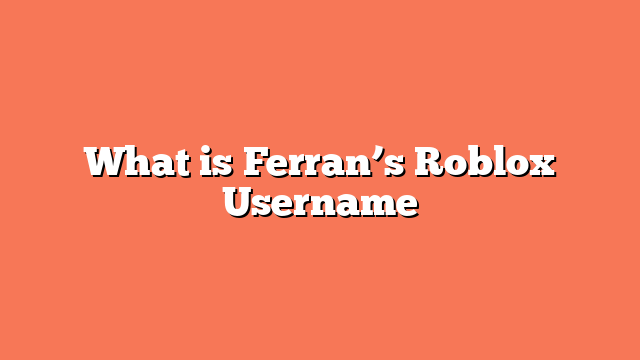 What is Ferran’s Roblox Username