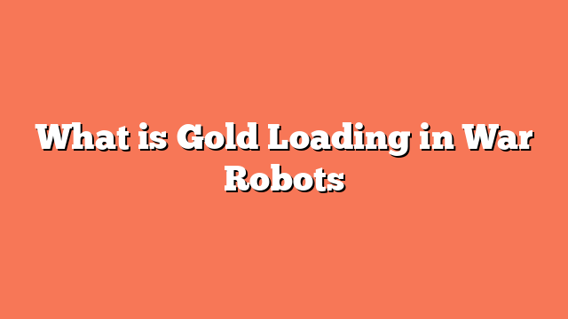 What is Gold Loading in War Robots