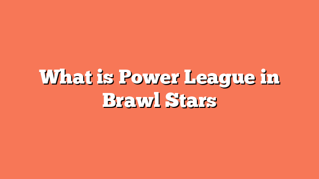 What is Power League in Brawl Stars
