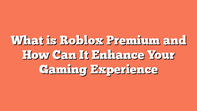 What is Roblox Premium and How Can It Enhance Your Gaming Experience