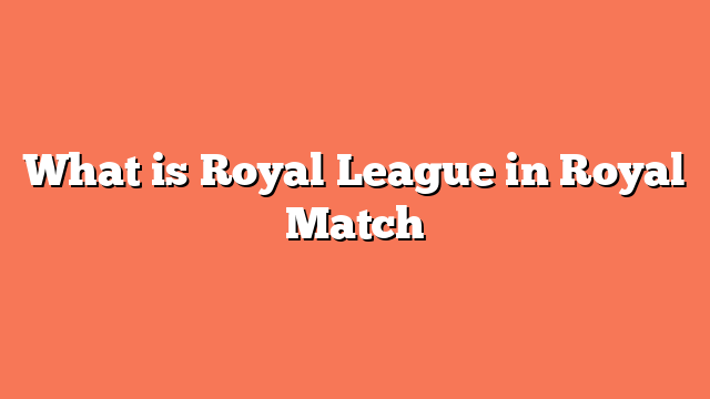 What is Royal League in Royal Match