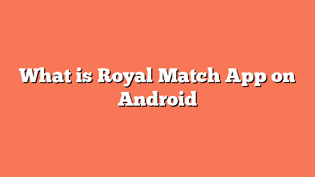 What is Royal Match App on Android