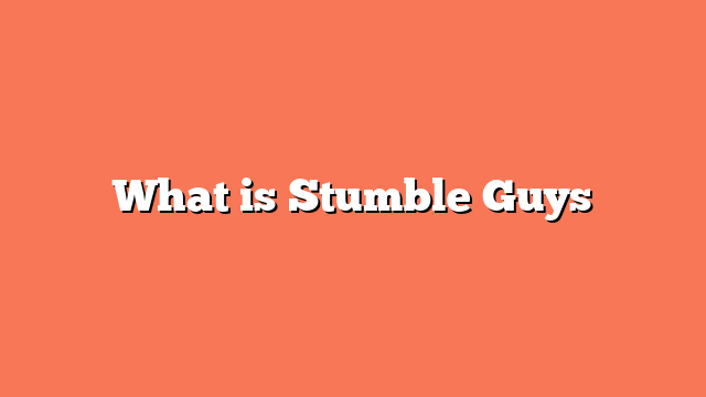 What is Stumble Guys