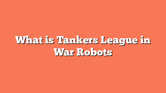 What is Tankers League in War Robots