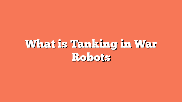 What is Tanking in War Robots