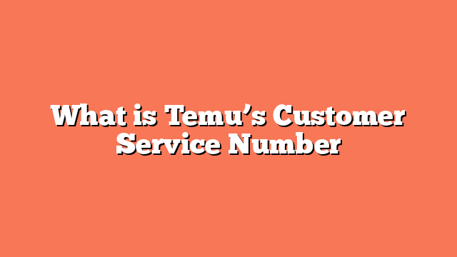 What is Temu’s Customer Service Number