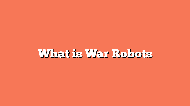 What is War Robots