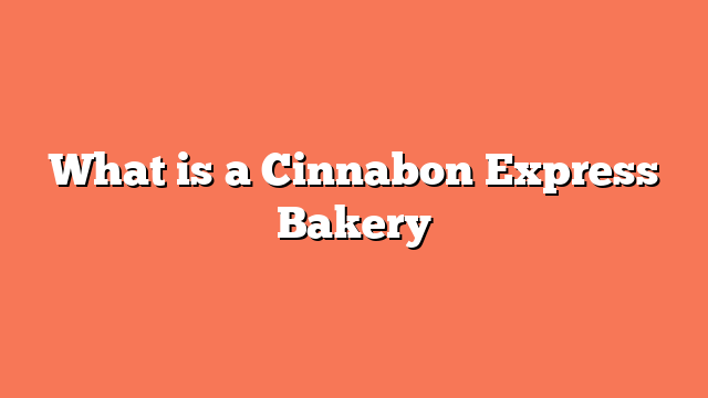 What is a Cinnabon Express Bakery