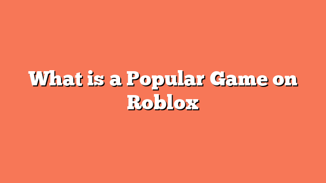 What is a Popular Game on Roblox