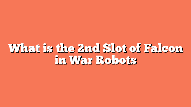 What is the 2nd Slot of Falcon in War Robots