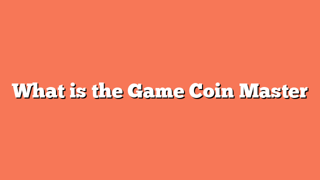 What is the Game Coin Master