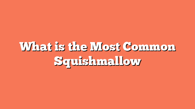 What is the Most Common Squishmallow