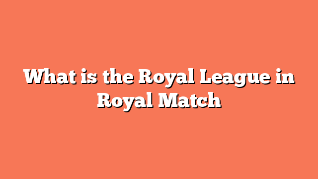 What is the Royal League in Royal Match