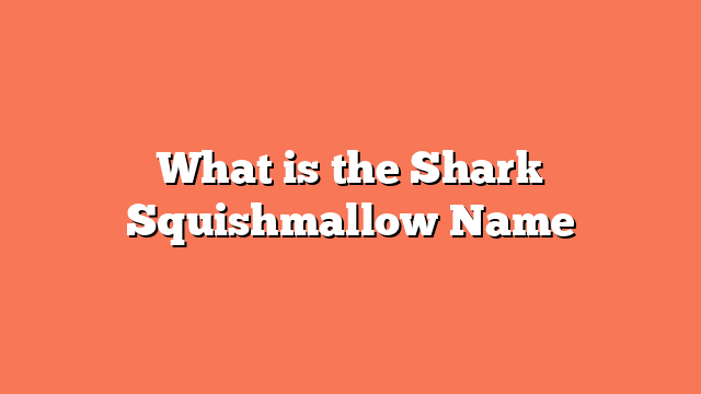 What is the Shark Squishmallow Name