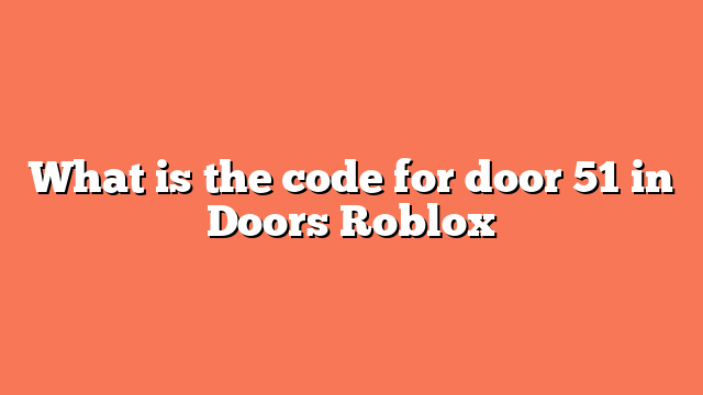 What is the code for door 51 in Doors Roblox