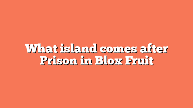 What island comes after Prison in Blox Fruit