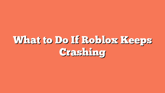 What to Do If Roblox Keeps Crashing