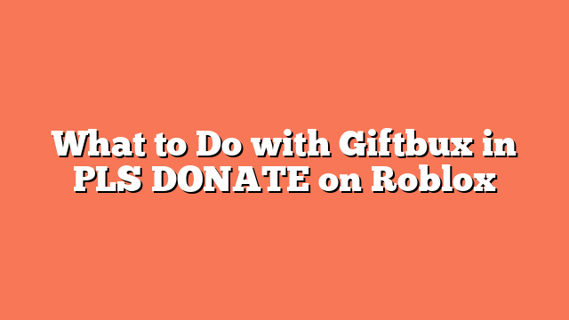 What to Do with Giftbux in PLS DONATE on Roblox