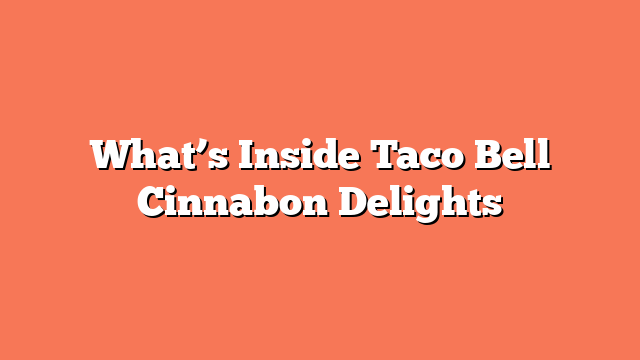 What’s Inside Taco Bell Cinnabon Delights