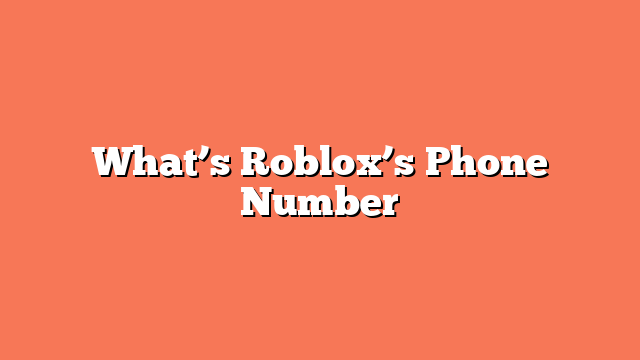 What’s Roblox’s Phone Number