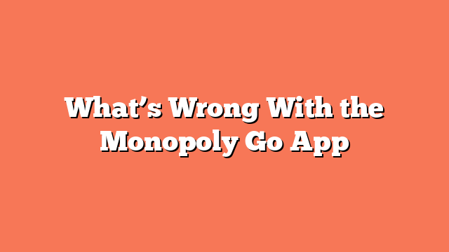 What’s Wrong With the Monopoly Go App