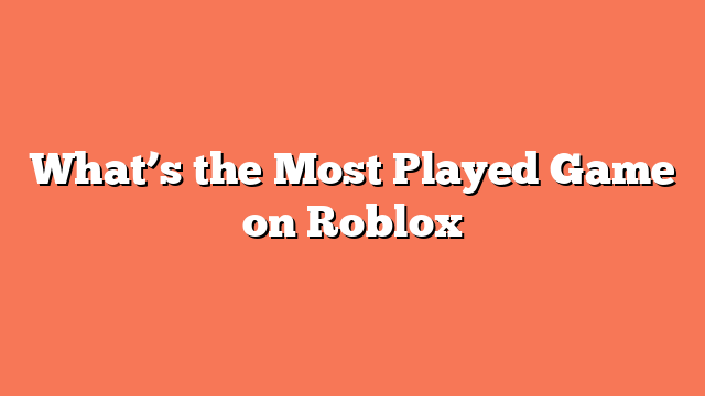 What’s the Most Played Game on Roblox